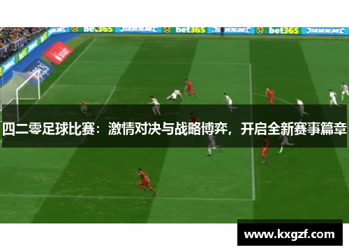 四二零足球比赛：激情对决与战略博弈，开启全新赛事篇章