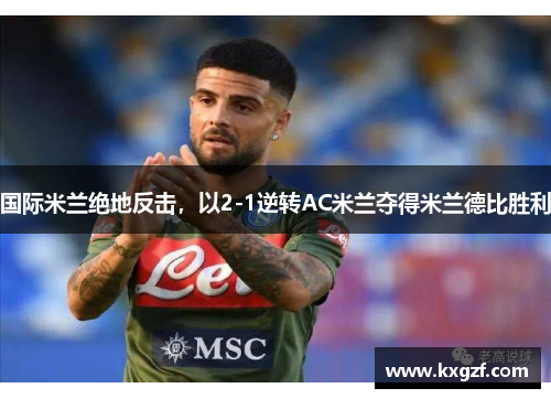 国际米兰绝地反击，以2-1逆转AC米兰夺得米兰德比胜利